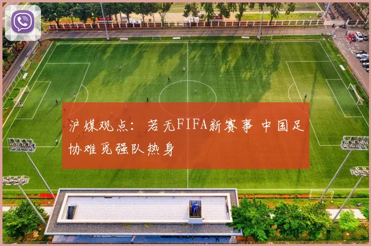 沪媒观点：若无FIFA新赛事 中国足协难觅强队热身