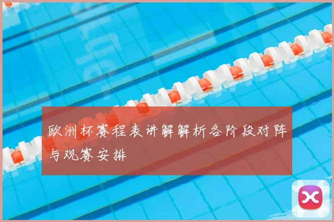 欧洲杯赛程表讲解解析各阶段对阵与观赛安排