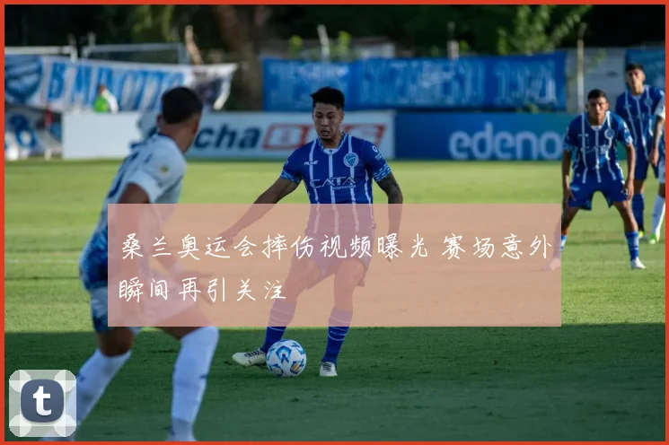 桑兰奥运会摔伤视频曝光 赛场意外瞬间再引关注