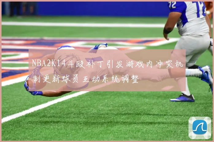 NBA2K14斗殴补丁引发游戏内冲突机制更新球员互动系统调整