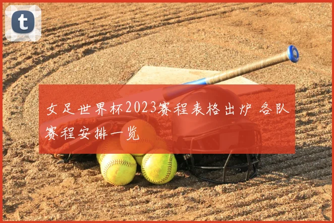 女足世界杯2023赛程表格出炉 各队赛程安排一览
