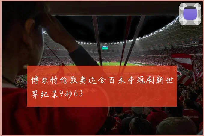 博尔特伦敦奥运会百米夺冠刷新世界纪录9秒63